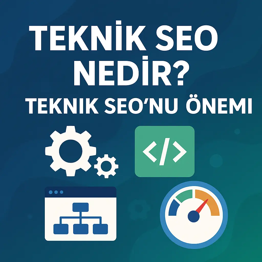 Teknik SEO Nedir? Teknik SEO'nun Önemi